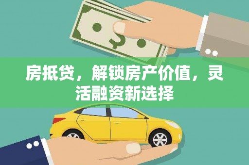 官田房抵贷，解锁房产价值，灵活融资新选择