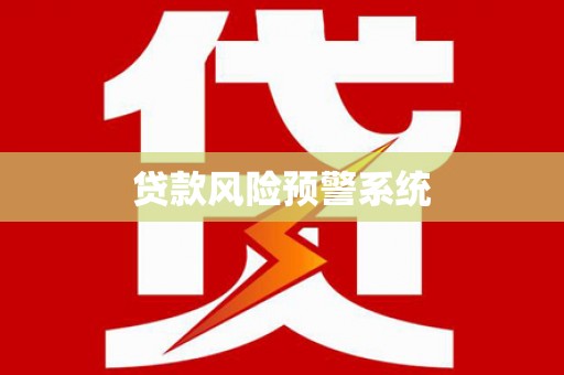 迁安贷款风险预警系统 迁安贷款风险预警系统