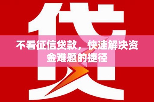 淮安不看征信贷款，快速解决资金难题的捷径