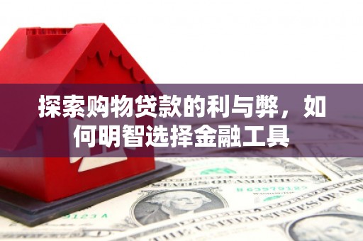 阿尔山探索购物贷款的利与弊，如何明智选择金融工具