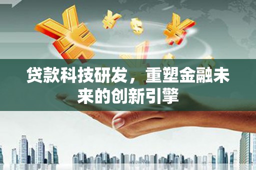 永康贷款科技研发，重塑金融未来的创新引擎