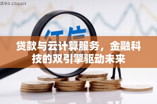 盐埕贷款与云计算服务，金融科技的双引擎驱动未来