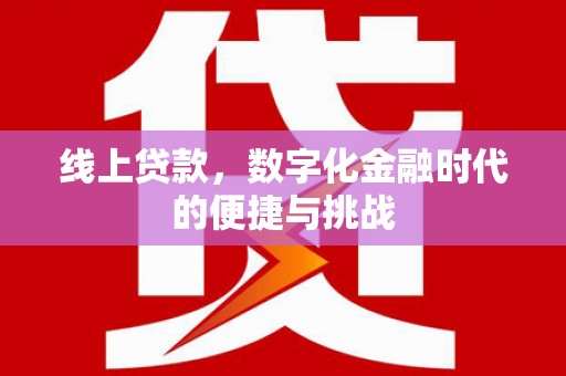张湾线上贷款，数字化金融时代的便捷与挑战