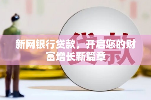 贵溪新网银行贷款，开启您的财富增长新篇章