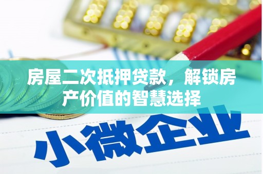 吉水房屋二次抵押贷款，解锁房产价值的智慧选择