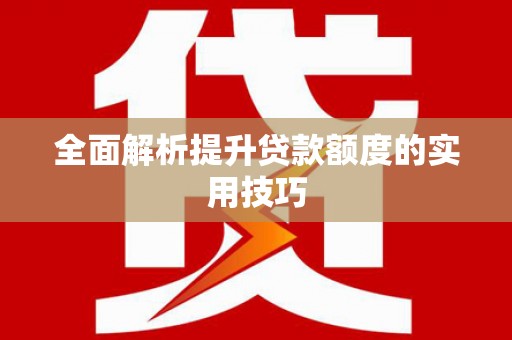 无锡全面解析提升贷款额度的实用技巧