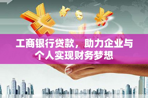 甘泉工商银行贷款，助力企业与个人实现财务梦想