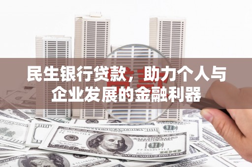 万荣民生银行贷款，助力个人与企业发展的金融利器