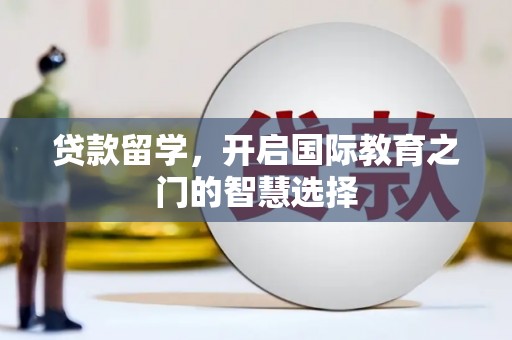 古田贷款留学，开启国际教育之门的智慧选择