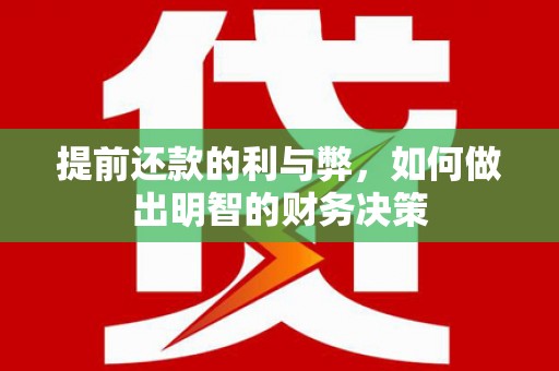 广安提前还款的利与弊，如何做出明智的财务决策