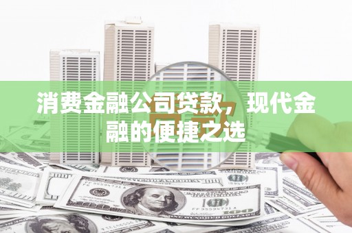 滦县消费金融公司贷款，现代金融的便捷之选