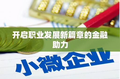 六脚开启职业发展新篇章的金融助力