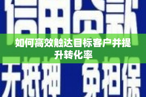 涧西如何高效触达目标客户并提升转化率